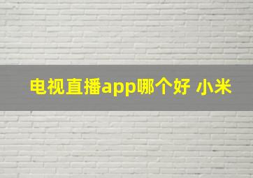 电视直播app哪个好 小米